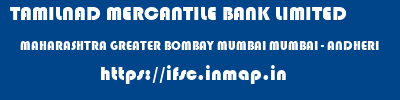 TAMILNAD MERCANTILE BANK LIMITED  MAHARASHTRA GREATER BOMBAY MUMBAI MUMBAI - ANDHERI  ifsc code